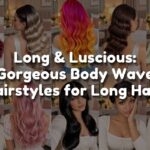 Long & Luscious: Gorgeous Body Wave Hairstyles for Long Hair